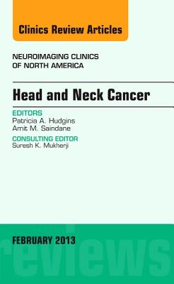 Head and Neck Cancer, an Issue of Neuroimaging Clinics: Volume 23-1 - Hudgins, Patricia A, MD, Facr, and Saindane, Amit M, MD