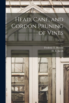 Head, Cane, and Cordon Pruning of Vines; C277 - Bioletti, Frederic T (Frederic Theod (Creator), and Jacob, H E (Harry Ernest) 1896-1949 (Creator)