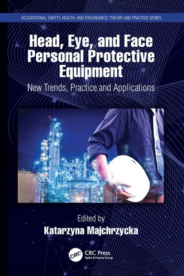 Head, Eye, and Face Personal Protective Equipment: New Trends, Practice and Applications - Majchrzycka, Katarzyna (Editor)