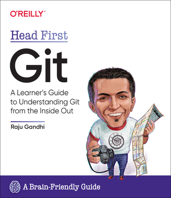 Head First Git: A Learner's Guide to Understanding Git from the Inside Out - Ghandi, Raju