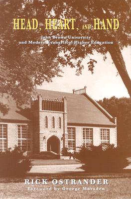 Head, Heart, and Hand: John Brown University and Modern Evangelical Higher Education - Ostrander, Rick, and Marsden, George (Editor)