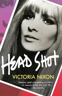 Head Shot: Glamour, grief and getting on with it - Nixon, Victoria