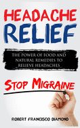 Headache Relief: The power of food and natural remedies to relieve headaches