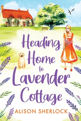 Heading Home to Lavender Cottage: The start of a heartwarming series from Alison Sherlock - Alison Sherlock