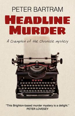 Headline Murder: A Crampton of the Chronicle Mystery - Bartram, Peter