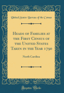 Heads of Families at the First Census of the United States Taken in the Year 1790: North Carolina (Classic Reprint)
