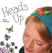 Heads Up: Make Your Own Fascinators, Hairbands, Clips and Combs