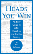 Heads You Win!: An Easy Guide to Better Headline and Caption Writing