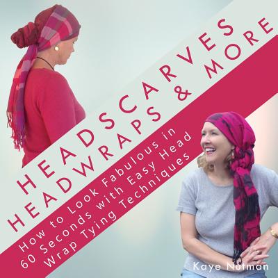 Headscarves, Head Wraps & More: How to Look Fabulous in 60 Seconds with Easy Head Wrap Tying Techniques - Nutman, Kaye, and Nutman, Alexandre E (Photographer)