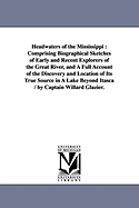 Headwaters of the Mississippi: Comprising Biographical Sketches of Early and Recent Explorers of the Great River, and A Full Account of the Discovery and Location of Its True Source in A Lake Beyond Itasca / by Captain Willard Glazier.