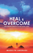 Heal and Overcome: Becoming Whole After Your Loss