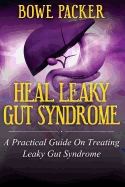 Heal Leaky Gut Syndrome: A Practical Guide on Treating Leaky Gut Syndrome