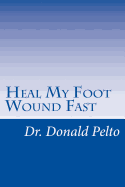 Heal My Foot Wound Fast: The 9 Steps To Rapid Healing