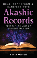 Heal, Transform & Manifest with Akashic Records: Your Path to Living a Soul-Powered Life