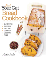 Heal Your Gut, Bread Cookbook: Gluten Free, Dairy Free, Gaps Diet, Leaky Gut, Low Carb, Paleo