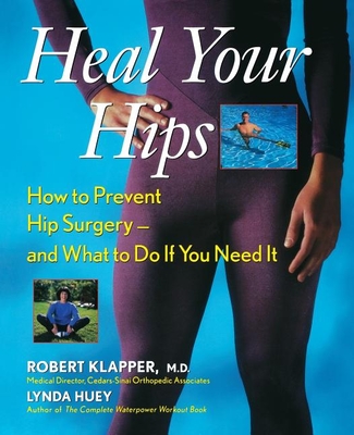 Heal Your Hips: How to Prevent Hip Surgery -- And What to Do If You Need It - Klapper, Robert, Dr., M.D., and Huey, Lynda