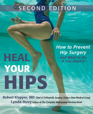 Heal Your Hips: How to Prevent Hip Surgery and What to Do If You Need It - Huey, Lynda, and Klapper, Robert, Dr., M.D.