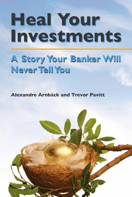 Heal your investments: A story your banker will never tell you - Pavitt, Trevor, and Vekony, Rose (Translated by), and Rodarmor, William (Translated by)