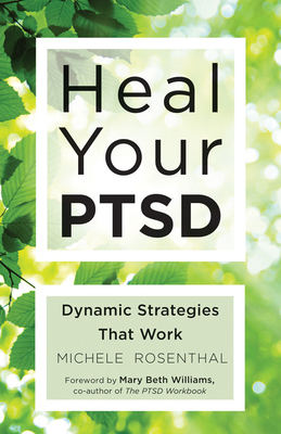 Heal Your Ptsd: Dynamic Strategies That Work (for Readers of the Body Keeps the Score) - Rosenthal, Michele, and Williams, Mary Beth, PhD, Lcsw, Cts (Foreword by)