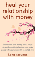 Heal Your Relationship with Money: Understand Your "why," Let Go of Past Financial Dysfunction, and Make Peace with Your Money in Just 28 Days