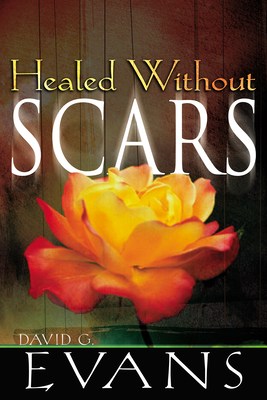 Healed Without Scars - Evans, David G, Bishop, and Chironna, Mark (Foreword by)