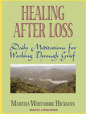 Healing After Loss: Daily Meditations for Working Through Grief - Hickman, Martha Whitmore, and Raver, Lorna (Narrator)