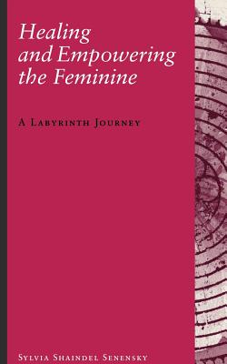 Healing and Empowering the Feminine: A Labyrinth Journey - Senensky, Sylvia Shaindel