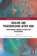 Healing and Peacebuilding after War: Transforming Trauma in Bosnia and Herzegovina