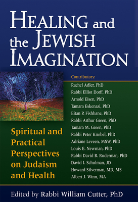 Healing and the Jewish Imagination: Spiritual and Practical Perspectives on Judaism and Health - Cutter, William, Rabbi, PhD (Editor), and Adler, Rachel, Rabbi, PhD (Contributions by), and Eisen, Arnold, PhD (Contributions...