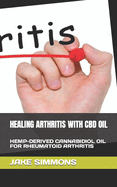 Healing Arthritis with CBD Oil: Hemp-Derived Cannabidiol Oil for Rheumatoid Arthritis