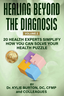 Healing Beyond The Diagnosis volume 2: 20 Health Experts Simplify How You Can Solve Your Health Puzzle