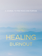 Healing Burnout: A Journal to Find Peace and Purpose