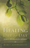 Healing Day by Day: Scripture, Reflections, Practices and Prayers