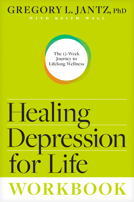 Healing Depression for Life Workbook: The 12-Week Journey to Lifelong Wellness - Jantz Ph D Gregory L, and Wall, Keith