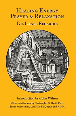 Healing Energy Prayer & Relaxation - Regardie, Israel, and Wilson, Colin (Introduction by), and Hyatt, Christopher S (Contributions by)