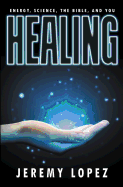 Healing: Energy, the Bible, Science, and You