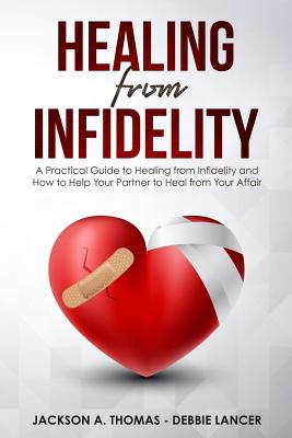 Healing From Infidelity: A Practical Guide to Healing from Infidelity, Help Your Partner to Heal from Your Affair, Rebuilding Your Marriage When Trust Is Broken. - Lancer, Debbie, and Thomas, Jackson a