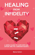 Healing from Infidelity: How to Cope With an Affair and Fix a Broken Heart