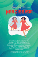 Healing from Narcissism: The Ultimate Guide To The Stages Of Recovering Your Personality From Narcissistic Disorder, Discover Compassion, Love For Others And Get Over The Addiction Of Self-Obsession