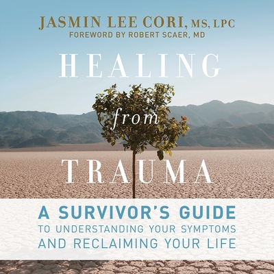Healing from Trauma: A Survivor's Guide to Understanding Your Symptoms and Reclaiming Your Life - Cori, Jasmin Lee, MS, Lpc, and Scaer, Robert (Contributions by)
