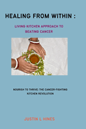 Healing from Within: The Living Kitchen Approach to Beating Cancer: Nourish to Thrive: The Cancer-Fighting Kitchen Revolution