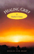 Healing Grief: A Mother's Story - Heart, Rosalie Deer