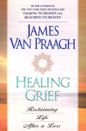 Healing Grief: Reclaiming Life After Any Loss - Van Praagh, James