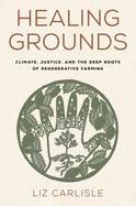 Healing Grounds: Climate, Justice, and the Deep Roots of Regenerative Farming