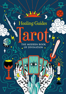 Healing Guides Tarot: The Modern Book of Divination