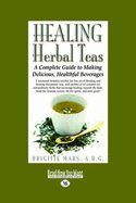 Healing Herbal Teas: A Complete Guide to Making Delicious, Healthful Beverages (Easyread Large Edition)