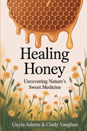 Healing Honey: Uncovering Nature's Sweet Medicine