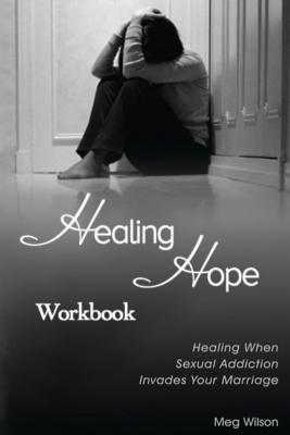 Healing Hope Workbook: Healing When Sexual Addiction Invades Your Marriage - Wilson, Meg
