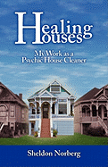 Healing Houses - My Work as a Psychic House Cleaner: Why We Feel Emotional and Spiritual Energy in Our Homes, Whether They Re Haunted by Ghosts or Not