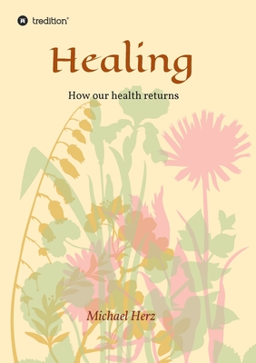 Healing - How our health returns - Herz, Michael